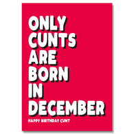 Only Cunts Are Born In December Birthday Card